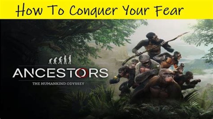 How To Conquer Fear In Ancestors