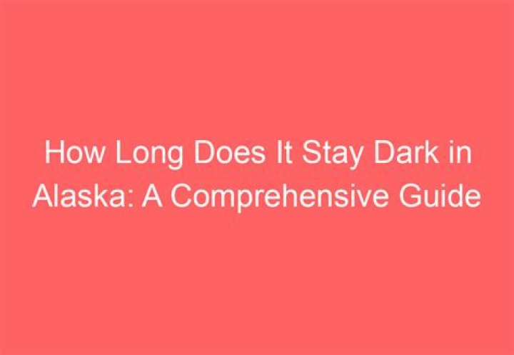 Question: How Long Does It Stay Dark In Alaska